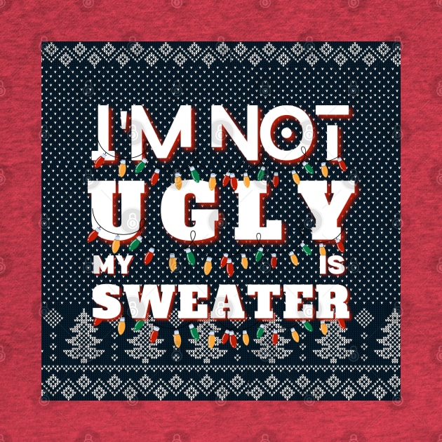 I'm Not Ugly My Sweater Is by aspinBreedCo2